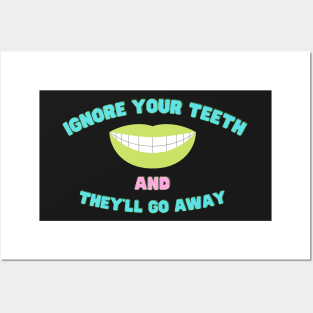 Ignore Your Teeth And They'll Go Away Posters and Art